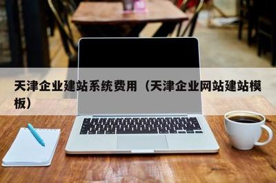天津企業(yè)建站系統(tǒng)費用(天津企業(yè)網(wǎng)站建站模板)